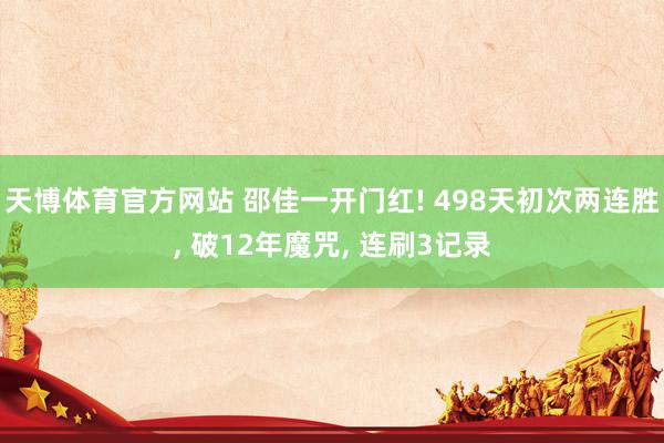 天博体育官方网站 邵佳一开门红! 498天初次两连胜， 破12年魔咒， 连刷3记录