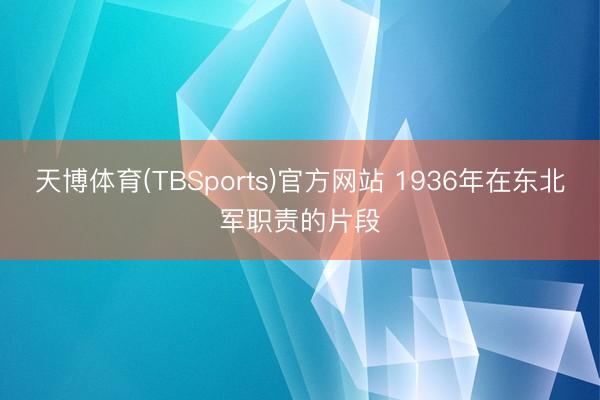 天博体育(TBSports)官方网站 1936年在东北军职责的片段