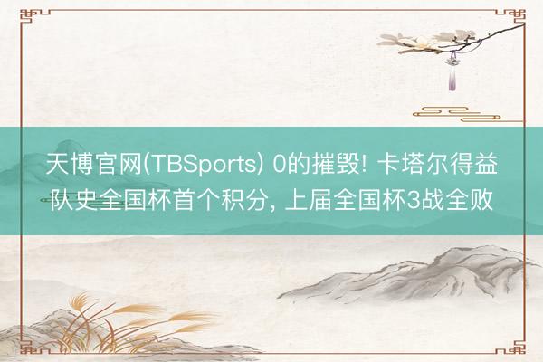 天博官网(TBSports) 0的摧毁! 卡塔尔得益队史全国杯首个积分， 上届全国杯3战全败